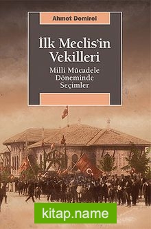 İlk Meclis’in Vekilleri  Milli Mücadele Döneminde Seçimler