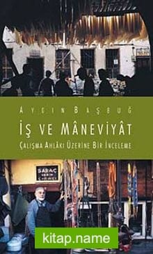 İş ve Maneviyat Çalışma Ahlakı Üzerine Bir İnceleme