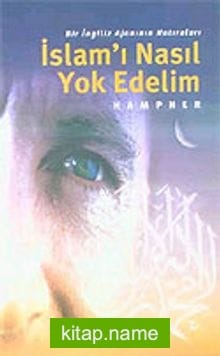 İslam’ı Nasıl Yok Edelim / Bir İngiliz Ajanının Hatıraları