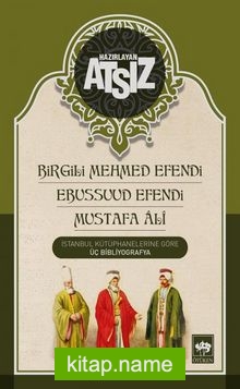 İstanbul Kütüphanelerine Göre Üç Bibliyografya  Birgili Mehmet Efendi -Ebussuud Efendi – Gelibolulu Ali