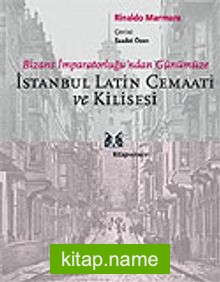 İstanbul Latin Cemaati ve Kilisesi / Bizans İmparatorluğu’ndan Günümüze