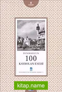 İstanbul’un 100 Kaybolan Eseri İstanbul’un Yüzleri Serisi 3