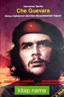 Kahraman Gerilla Che Guevara Dünya Halklarının Devrimci Mücadelesinde Yaşıyor