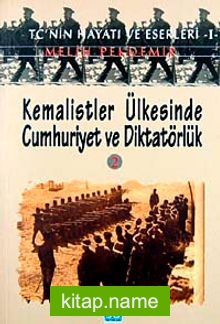 Kemalistler Ülkesinde Cumhuriyet ve Diktatörlük-2 TC’nin Hayatı ve Eserleri