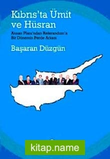 Kıbrıs’ta Ümit ve Hüsran Annan Planı’ndan Referandum’a Bir Dönemin Perde Arkası