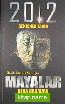 Klasik Tarihin Yanılgısı Mayalar 2012 Beklenen Tarih