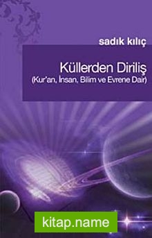 Küllerden Diriliş (Kur’an, İnsan, Bilim ve Evrene Dair)