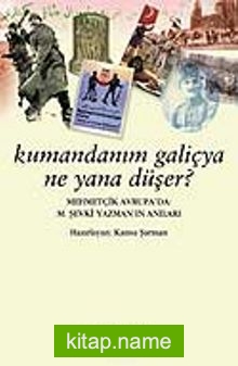 Kumandanım Galiçya Ne Yana Düşer / Mehmetçik Avrupa’da M. Şevki Yazman’ın Anıları