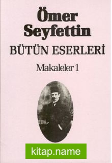 Makaleler 1 / Ömer Seyfettin Bütün Eserleri 6