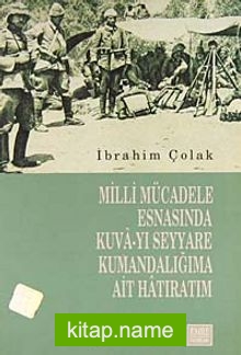 Milli Mücadele Esnasında Kuva-yı Seyyare Kumandalığıma Ait Hatıratım (7-F-4)