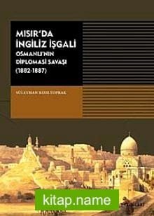 Mısır’da İngiliz İşgali Osmanlı’nın Diplomasi Savaşı 1882-1887)