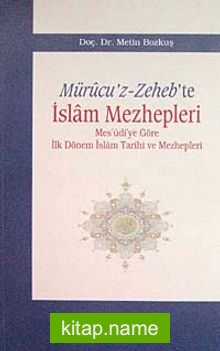 Mürucu’z-Zeheb’te İslam Mezhepleri  Mes’udi’ye Göre İlk Dönem İslam Tarihi ve Mezhepleri