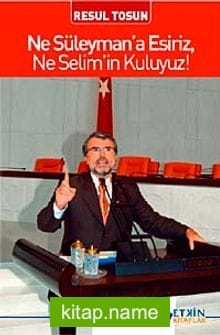 Ne Süleyman’a Esiriz, Ne Selim’in Kuluyuz!