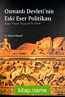 Osmanlı Devleti’nin Eski Eser Politikası  Konya Vilayeti Örneği 1876-1914