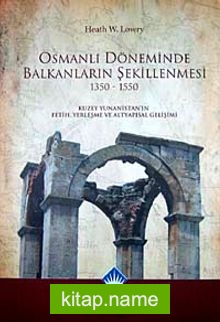 Osmanlı Döneminde Balkanların Şekillenmesi 1350-1550 Kuzey Yunanistan’ın Fetih, Yerleşme ve Altyapısal Gelişimi