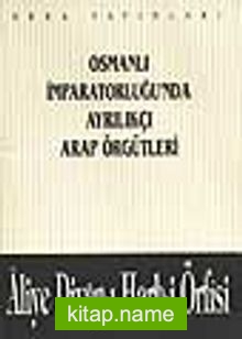 Osmanlı İmparatorluğu’nda Ayrılıkçı Arap Örgütleri – Aliye Divan-ı Harb-i Örfisi (1-A-44)