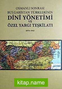 Osmanlı Sonrası Bulgaristan Türklerinin Dini Yönetimi ve Özel Yargı Teşkilatı 1878-1945 7-H-4