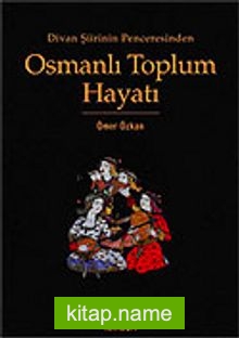 Osmanlı Toplum Hayatı / Divan Şiirinin Penceresinden