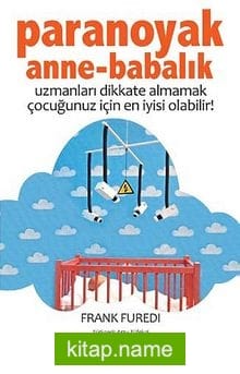 Paranoyak Anne-Babalık Uzmanları Dikkate Almamak Çocuğunuz İçin En İyisi Olabilir!