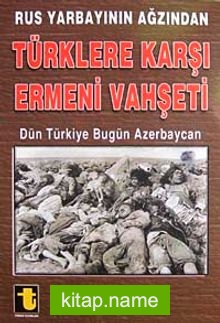 Rus Yarbayının Ağzından Türklere Karşı Ermeni Vahşeti  Dün Türkiye Bugün Azerbaycan