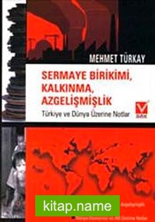 Sermaye Birikimi Kalkınma Azgelişmişlik Türkiye ve Dünya Üzerine Notlar