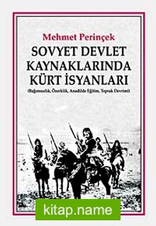 Sovyet Devlet Kaynaklarında Kürt İsyanları Bağımsızlık, Özerklik, Anadilde Eğitim, Toprak Devrimi