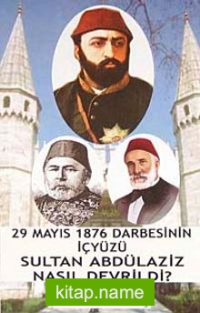 Sultan Abdülaziz Nasıl Devrildi?  29 Mayıs 1876 Darbesinin İçyüzü 7-G-34