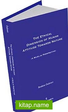 The Ethical Dimesion Of Human Attitude Towards Nature: A Muslim Perspective