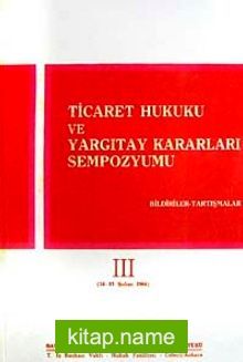 Ticaret Hukuku ve Yargıtay Kararları Sempozyumu  Bildiriler Tartışmalar III (14-15 Şubat 1986)