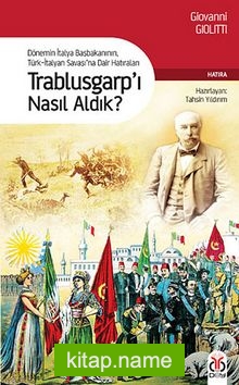 Trablusgarp’ı Nasıl Aldık? Dönemin İtalya Başbakanının Türk-İtalyan Savaşı’na Dair Hatıraları