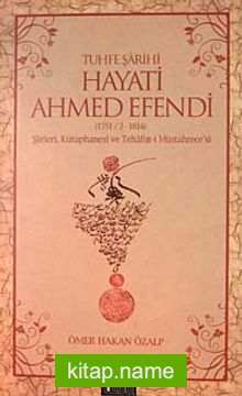 Tuhfe Şarihi Hayati Ahmed Efendi (1751/2-1814) Şiirleri, Kütüphanesi ve Tehafüt-i Müstahrece’si
