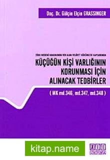 Türk Medeni Kanununda Yer Alan Velayet Hükümleri Kapsamında Küçüğün Kişi Varlığının Korunması İçin Alınacak Tedbirler (MK md.346, md. 347, md.348)