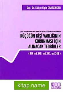 Türk Medeni Kanununda Yer Alan Velayet Hükümleri Kapsamında Küçüğün Kişi Varlığının Korunması İçin Alınacak Tedbirler (MK md.346, md. 347, md.348)