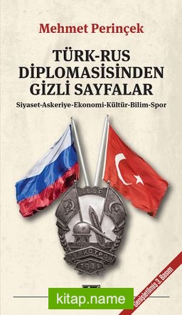 Türk-Rus Diplomasisinden Gizli Sayfalar Siyaset- Askeriye- Ekonomi- Kültür- Bilim- Spor