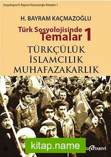 Türk Sosyolojisinde Temalar 1 Türkçülük – İslamcılık – Muhafazakarlık