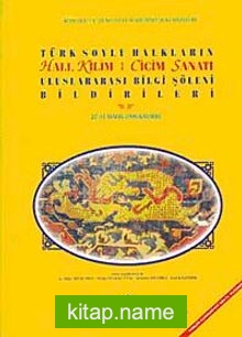 Türk Soylu Halkların Halı Kilim Cicim ve Keçe Sanatı Uluslararası Bilgi Şöleni Bildirileri