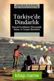 Türkiye’de Dindarlık Sosyal Gerilimler Ekseninde İnanç ve Yaşam Biçimleri