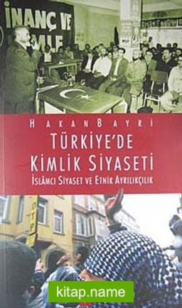 Türkiye’de Kimlik Siyaseti İslamcı Siyaset ve Etnik Ayrılıkçılık
