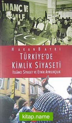 Türkiye’de Kimlik Siyaseti  İslamcı Siyaset ve Etnik Ayrılıkçılık