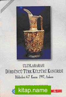 Uluslararası Dördüncü Türk Kültürü Kongresi Bildirileri 4-7 Kasım 1997 Ankara Cilt 1