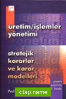 Üretim/İşlemler Yönetimi Stratejik Kararlar ve Karar Modelleri