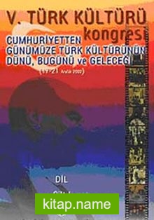 V. Türk Kültürü Kongresi Cumhuriyetten Günümüze Türk Kültürünün Dünü, Bugünü ve Geleceği (17-21 Aralık) Dil Cilt-1