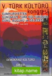 V. Türk Kültürü Kongresi   Cumhuriyetten Günümüze Türk Kültürünün Dünü, Bugünü ve Geleceği (17-21 Aralık)Demokrasi Kültürü Cilt-VII