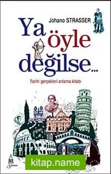 Ya Öyle Değilse… / Tarihi Gerçekleri Anlama Kitabı