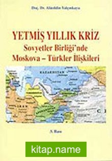 Yetmiş Yıllık Kriz – Sovyetler Birliği’nde Moskova – Türkiye İlişkileri (Ürün Kodu:1-D-12)