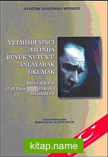 Yetmişbeşinci Yılında Büyük Nutuk’u Anlayarak Okumak Bilgi Şöleni 17-18 Ekim 2002 Ankara Bildirileri
