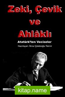 Zeki, Çevik ve Ahlaklı  Atatürk’ten Vecizeler