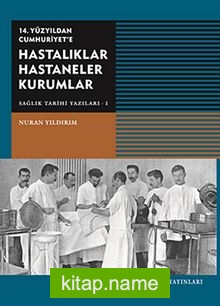 14.Yüzyıldan Cumhuriyet’e Hastalıklar Hastaneler Kurumlar / Sağlık Tarihi Yazıları -I