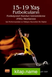 15-19 Yaş Futbolcuların Fonksiyonel Hareket Görüntüleme (FHG) Skorlarının Şut Performansları ve Patlayıcı Kuvvetleri İle İlişkisi