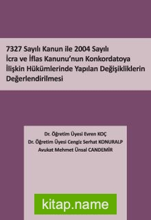 7327 Sayılı Kanun İle 2004 Sayılı İcra ve İflas Kanunu’nun Konkordatoya İlişkin Hükümlerinde Yapılan Değişikliklerin Değerlendirilmesi